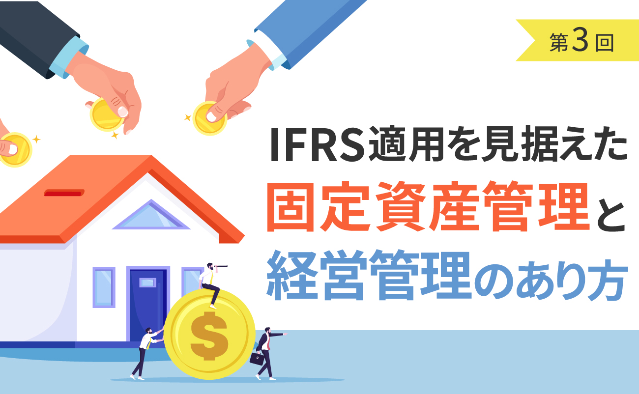 【第3回】IFRS適用を見据えた固定資産管理と経営管理のあり方様の画像