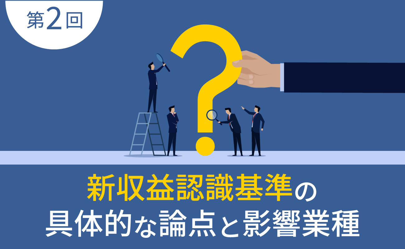第2回　新収益認識基準の具体的な論点と影響業種様の画像