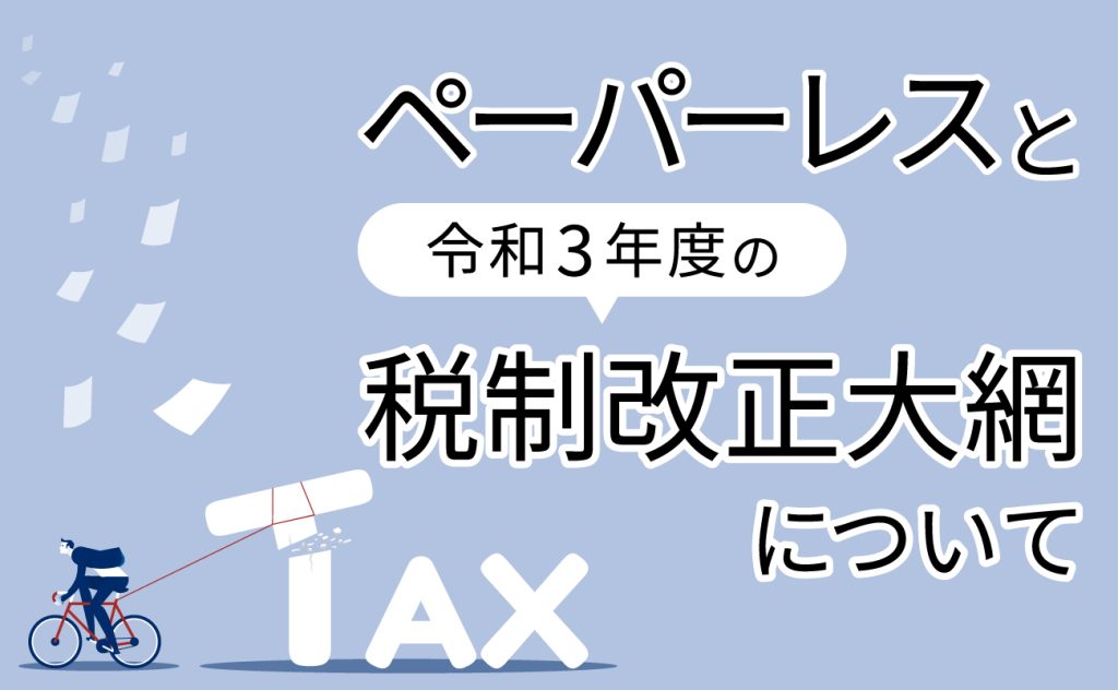 ペーパーレスと令和3年度の税制改正大綱について