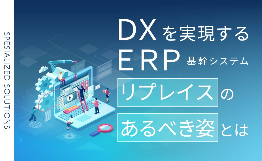 DXを実現するERP（基幹システム）リプレイスのあるべき姿とは